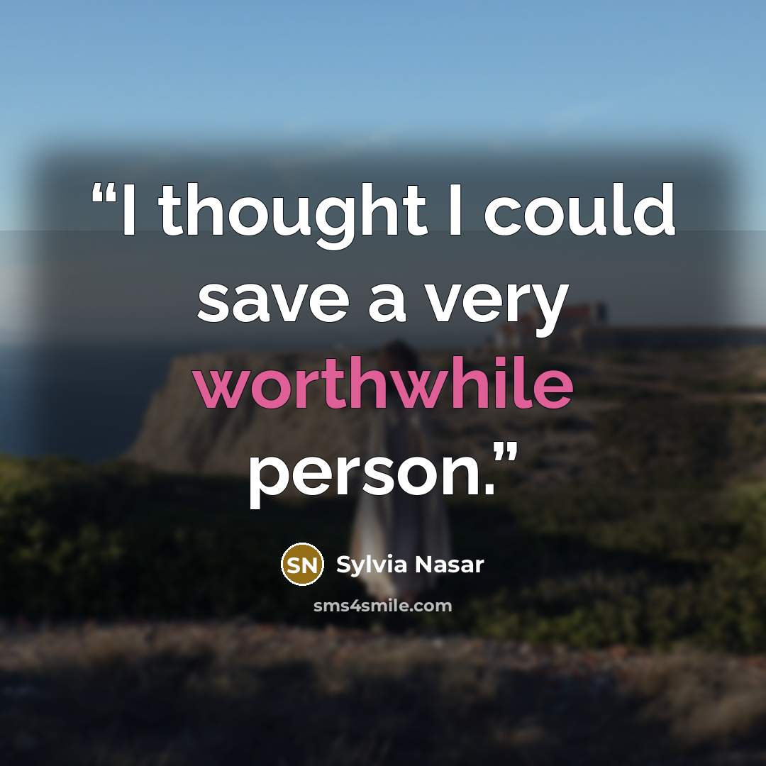 “I thought I could save a very worthwhile person.” quote by Sylvia Nasar