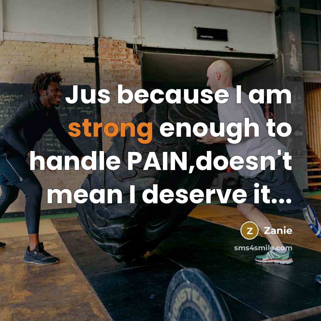“Jus because I am strong enough to handle PAIN,doesn't mean I deserve it...” quote by Zanie