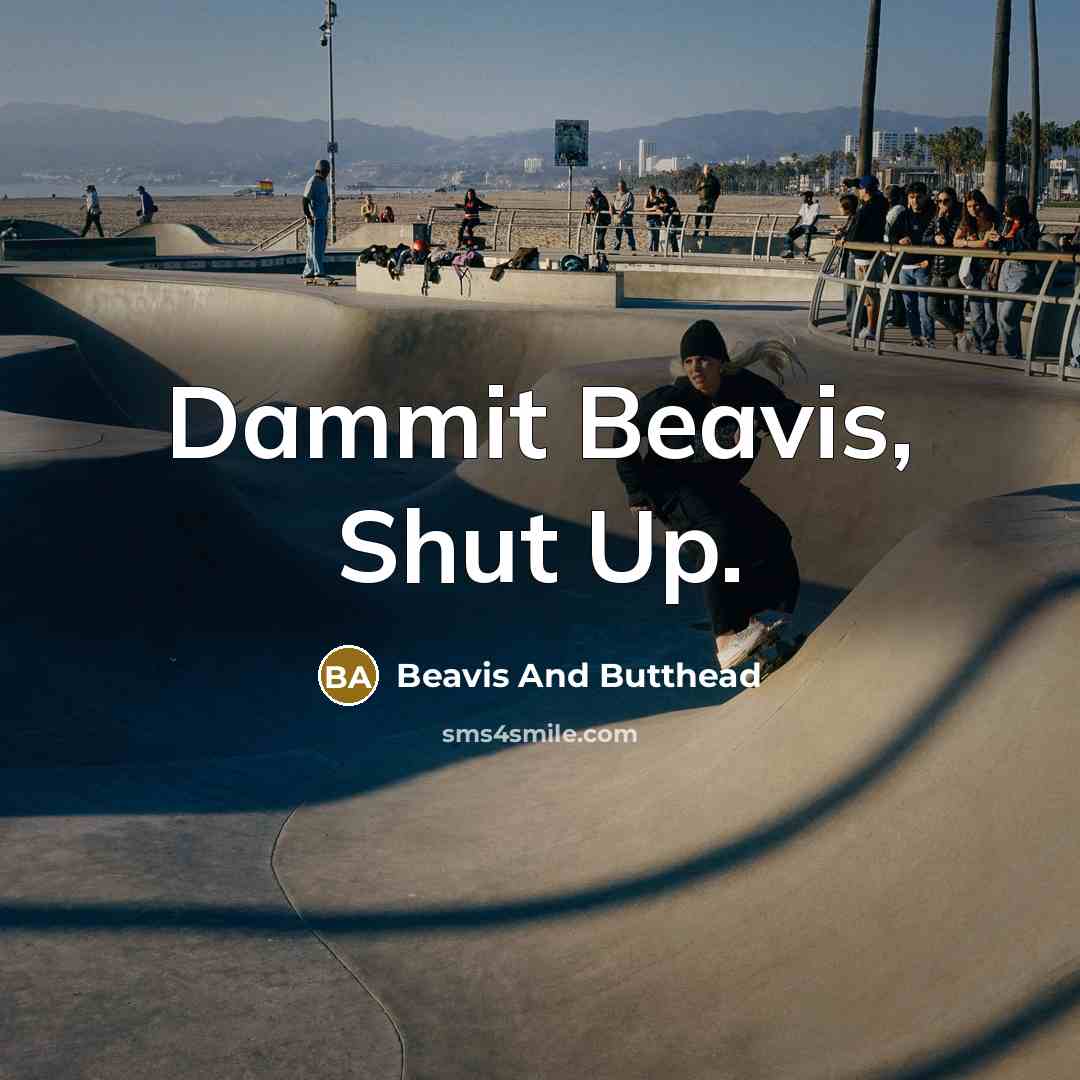 “Dammit Beavis, Shut Up.” quote by Beavis And Butthead