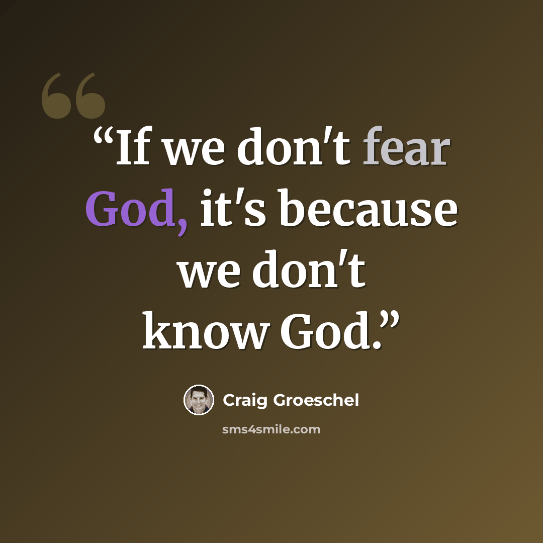 “If we don't fear God, it's because we don't know God.” quote by Craig Groeschel