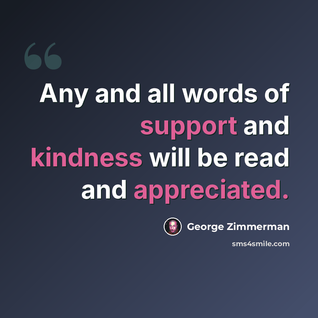 “Any and all words of support and kindness will be read and appreciated.” quote by George Zimmerman