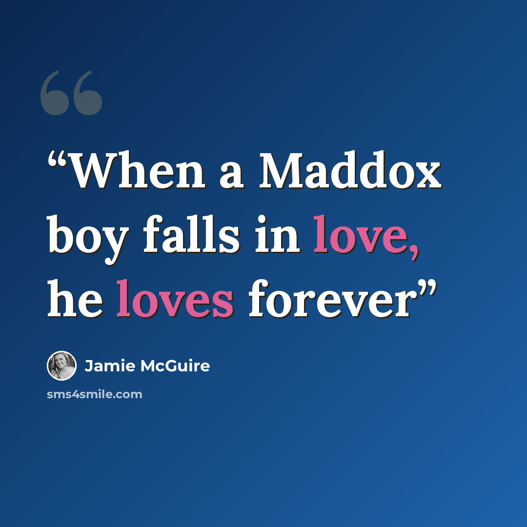 “When a Maddox boy falls in love, he loves forever” quote by Jamie McGuire