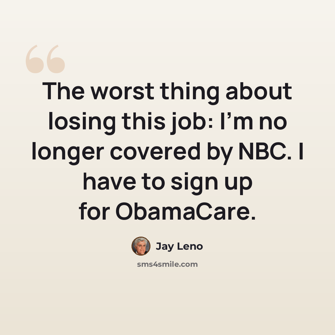 “The worst thing about losing this job: I’m no longer covered by NBC. I have to sign up for ObamaCare.” quote by Jay Leno
