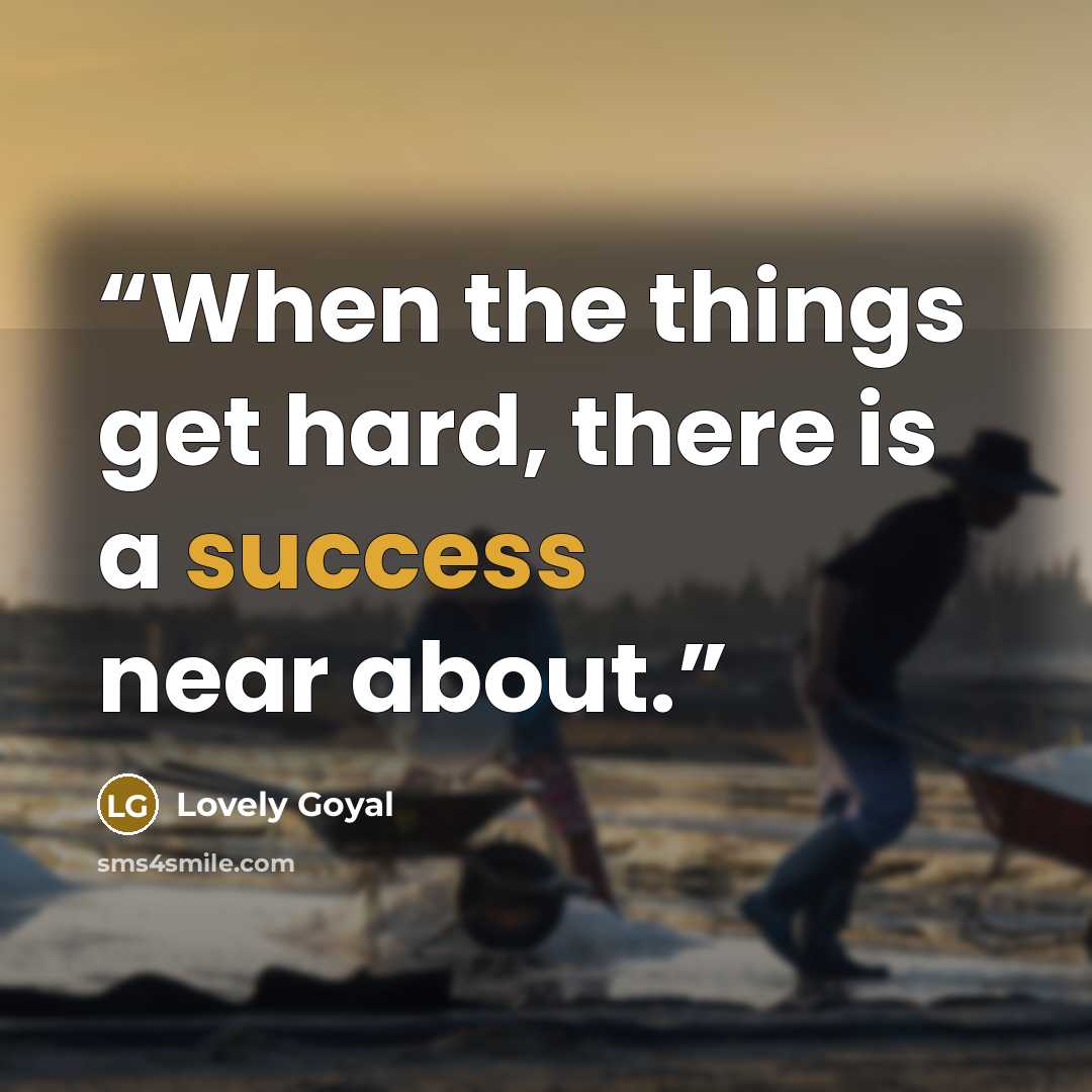 “When the things get hard, there is a success near about.” quote by Lovely Goyal