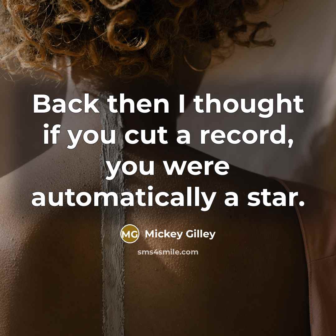 “Back then I thought if you cut a record, you were automatically a star.” quote by Mickey Gilley