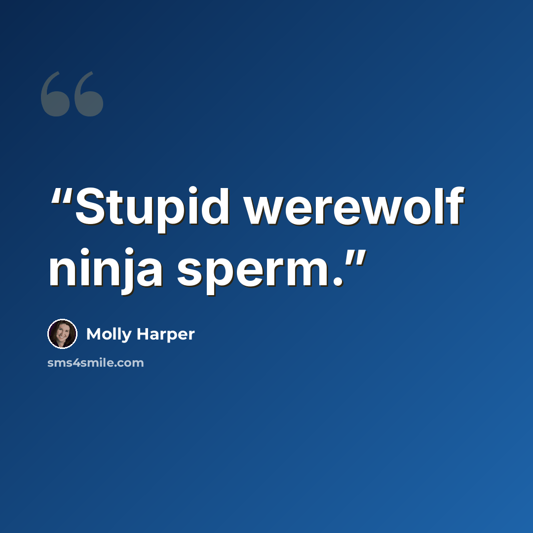 “Stupid werewolf ninja sperm.” quote by Molly Harper