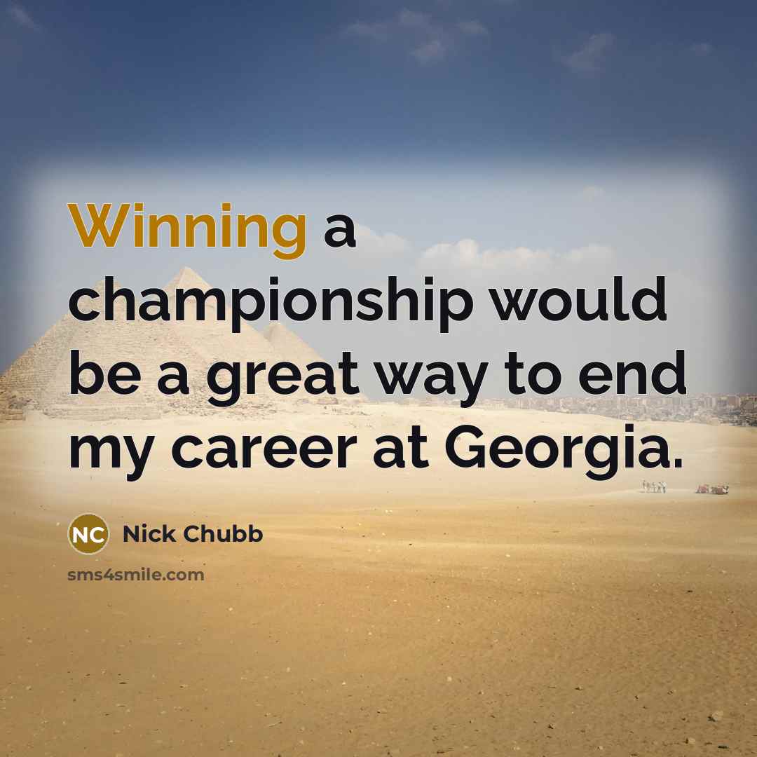 “Winning a championship would be a great way to end my career at Georgia.” quote by Nick Chubb