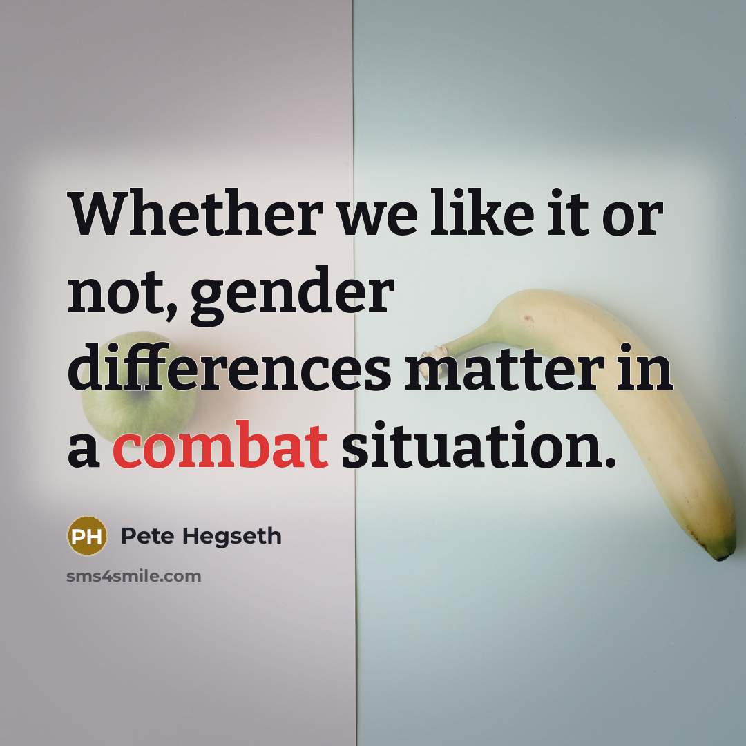 “Whether we like it or not, gender differences matter in a combat situation.” quote by Pete Hegseth