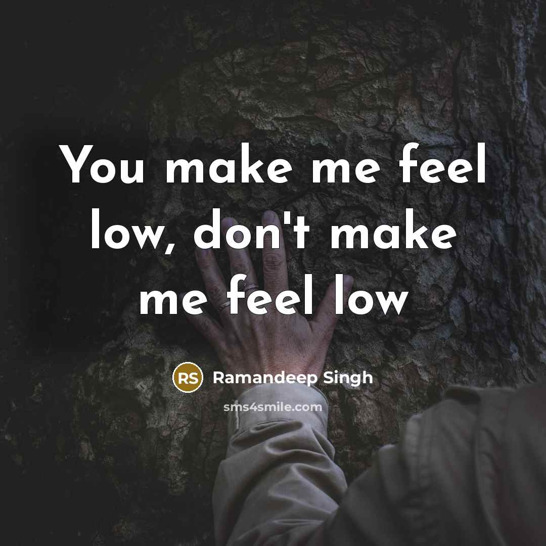 “You make me feel low, don't make me feel low” quote by Ramandeep Singh