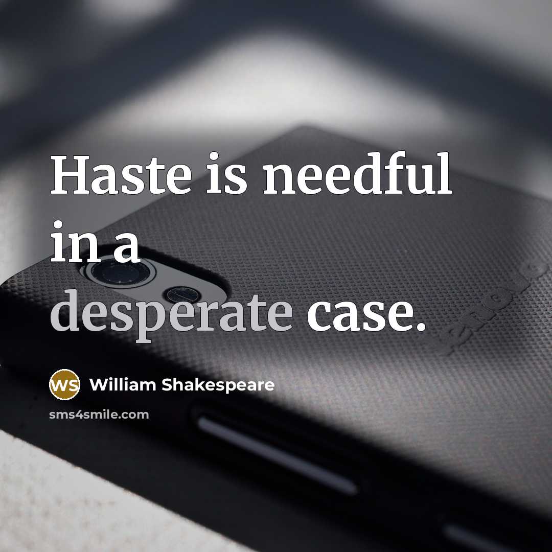 “Haste is needful in a desperate case.” quote by William Shakespeare