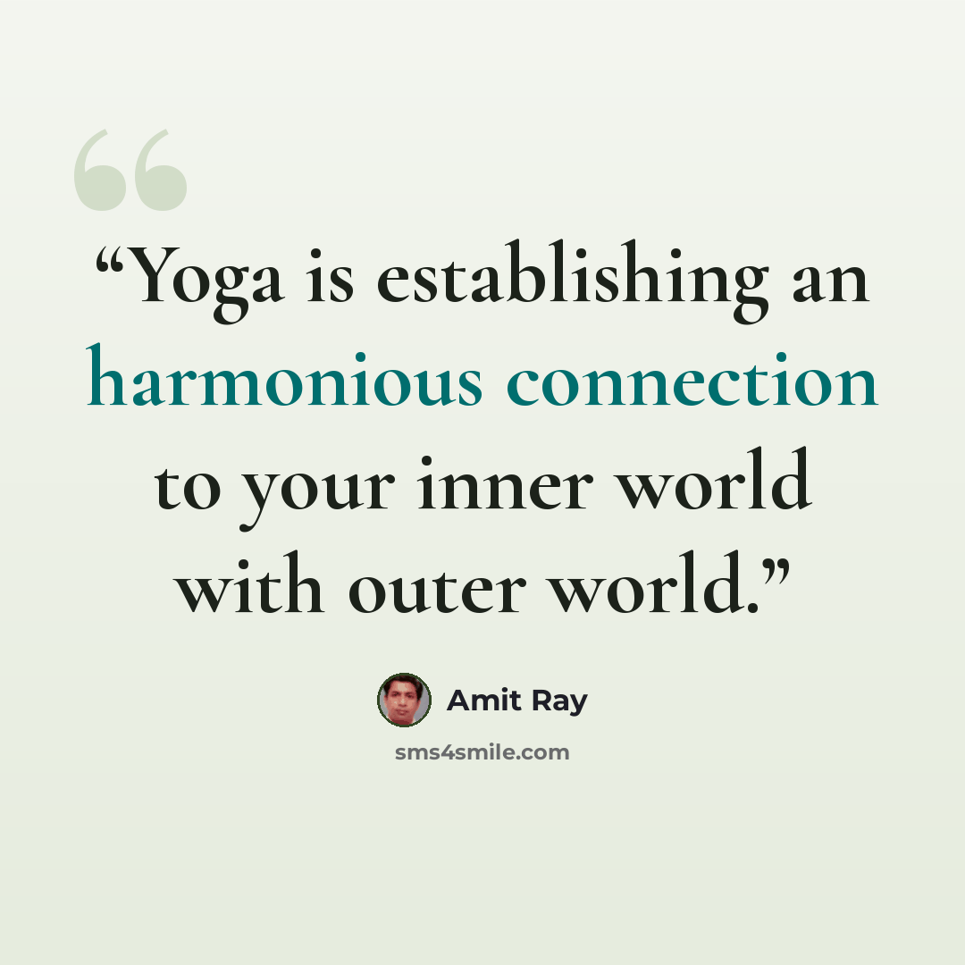 “Yoga is establishing an harmonious connection to your inner world with outer world.” quote by Amit Ray