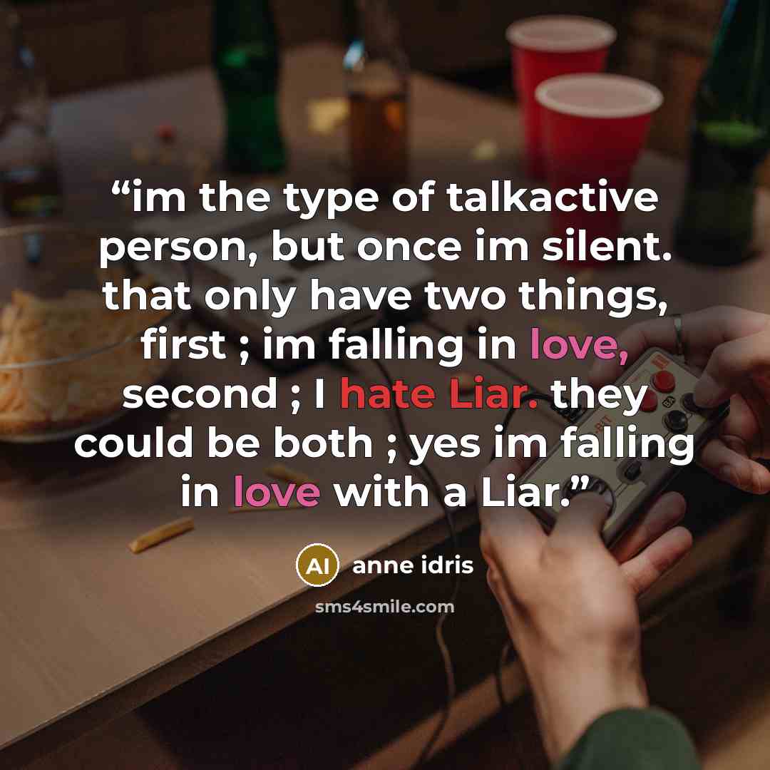 “im the type of talkactive person, but once im silent. that only have two things, first ; im falling in love, second ; I hate Liar. they could be both ; yes im falling in love with a Liar.” quote by anne idris