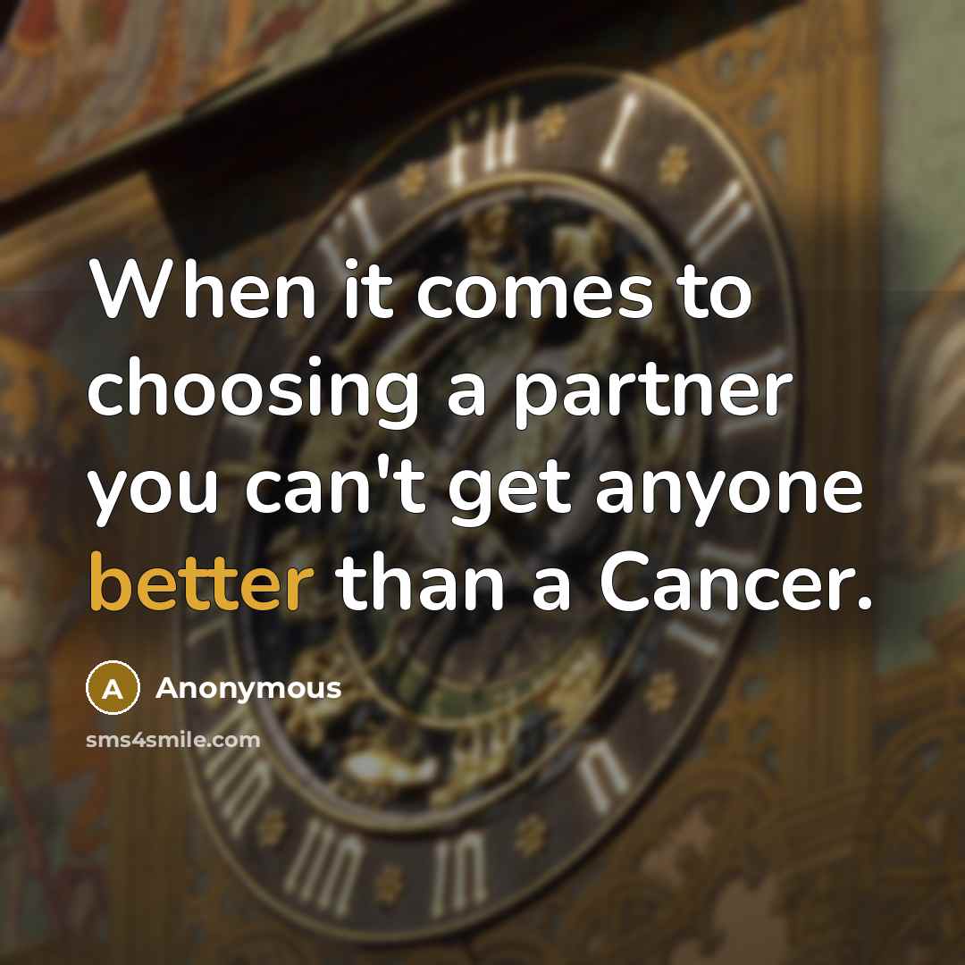 “When it comes to choosing a partner you can't get anyone better than a Cancer.” quote by Anonymous