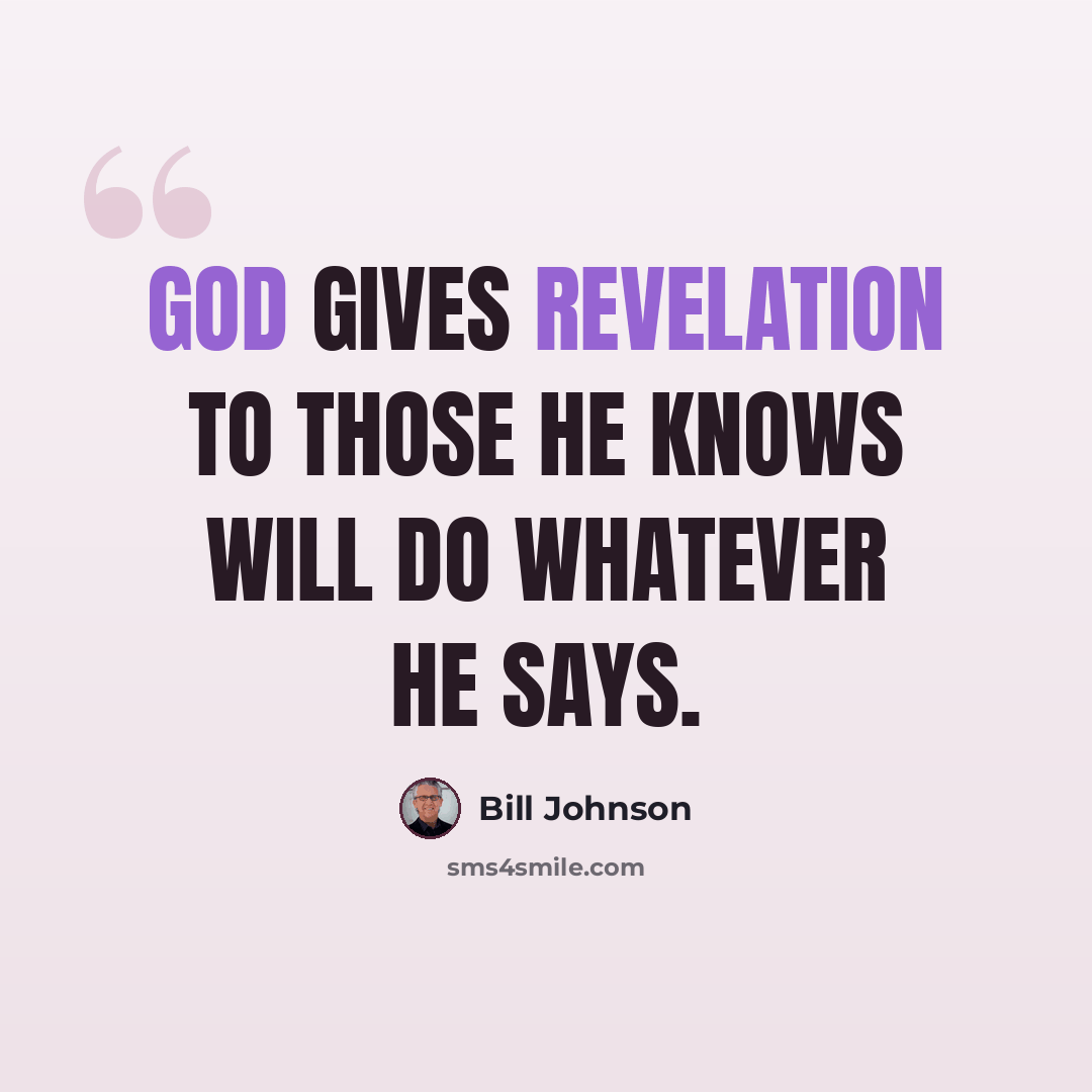 “God gives revelation to those He knows will do whatever He says.” quote by Bill Johnson
