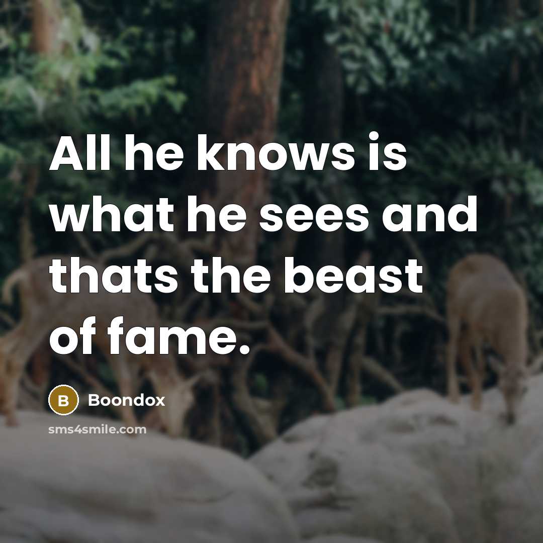 “All he knows is what he sees and thats the beast of fame.” quote by Boondox