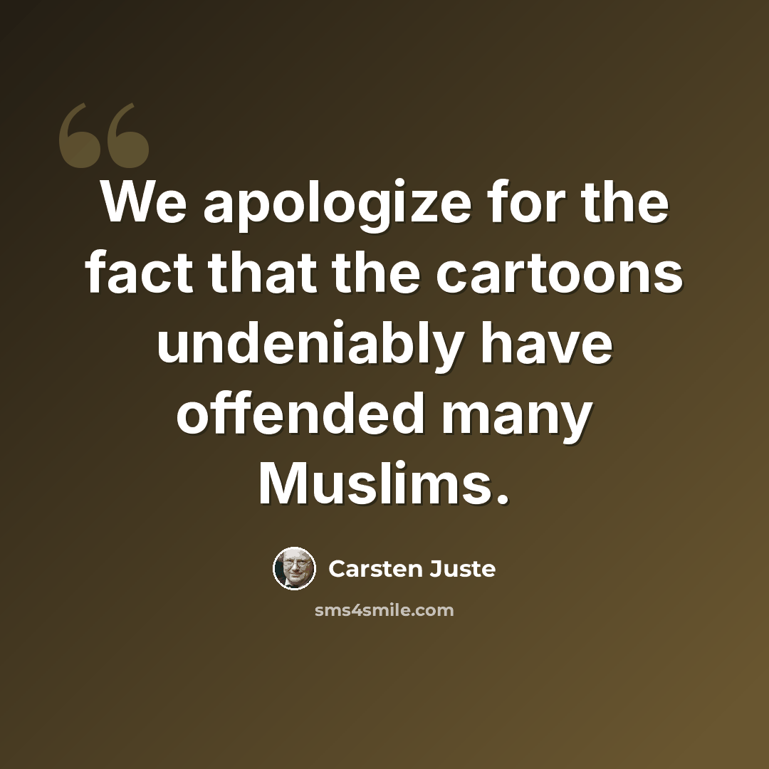 “We apologize for the fact that the cartoons undeniably have offended many Muslims.” quote by Carsten Juste