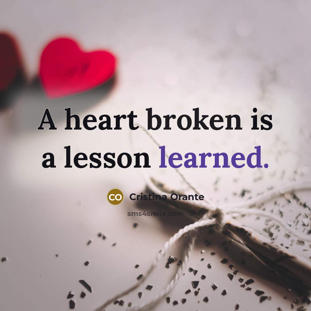 “A heart broken is a lesson learned.” quote by Cristina Orante
