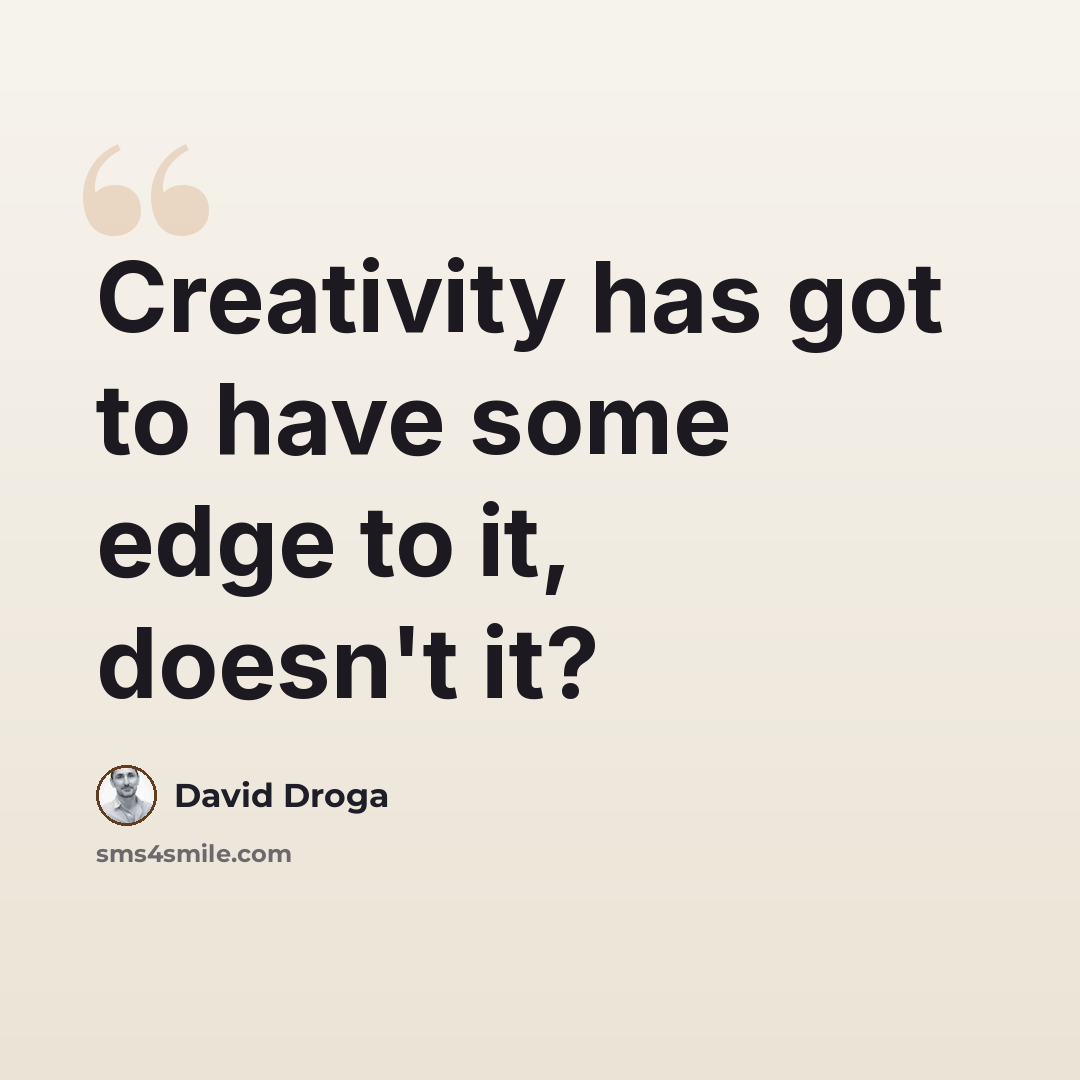 “Creativity has got to have some edge to it, doesn't it?” quote by David Droga