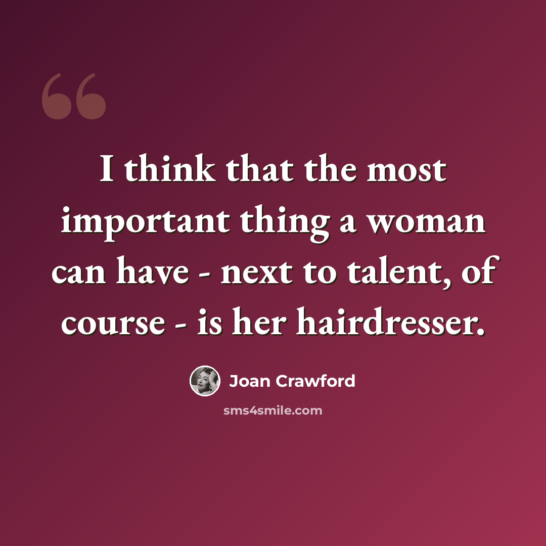 “I think that the most important thing a woman can have - next to talent, of course - is her hairdresser.” quote by Joan Crawford