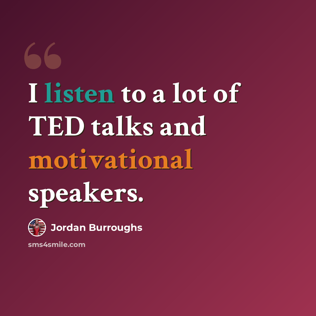 “I listen to a lot of TED talks and motivational speakers.” quote by Jordan Burroughs