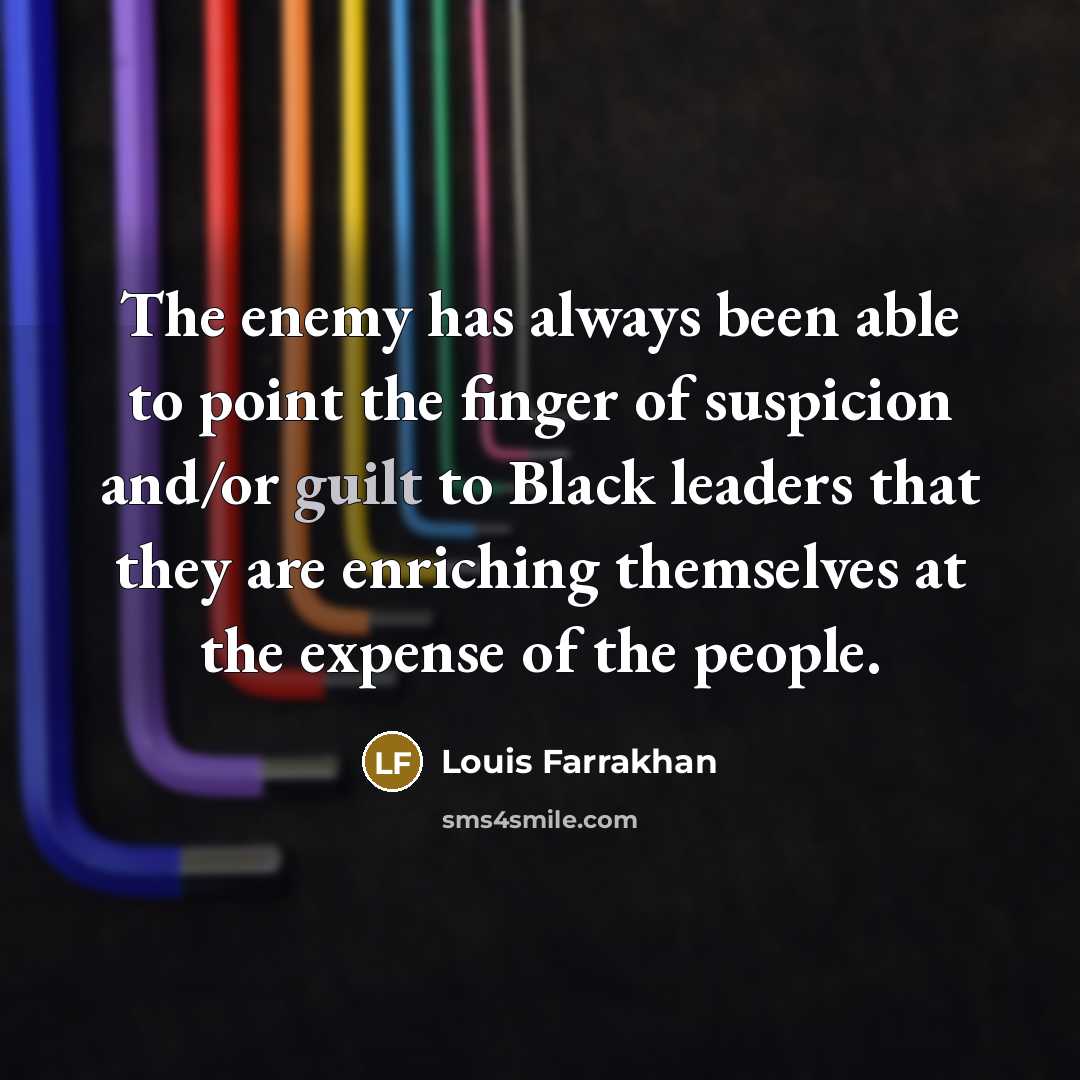 “The enemy has always been able to point the finger of suspicion and/or guilt to Black leaders that they are enriching themselves at the expense of the people.” quote by Louis Farrakhan