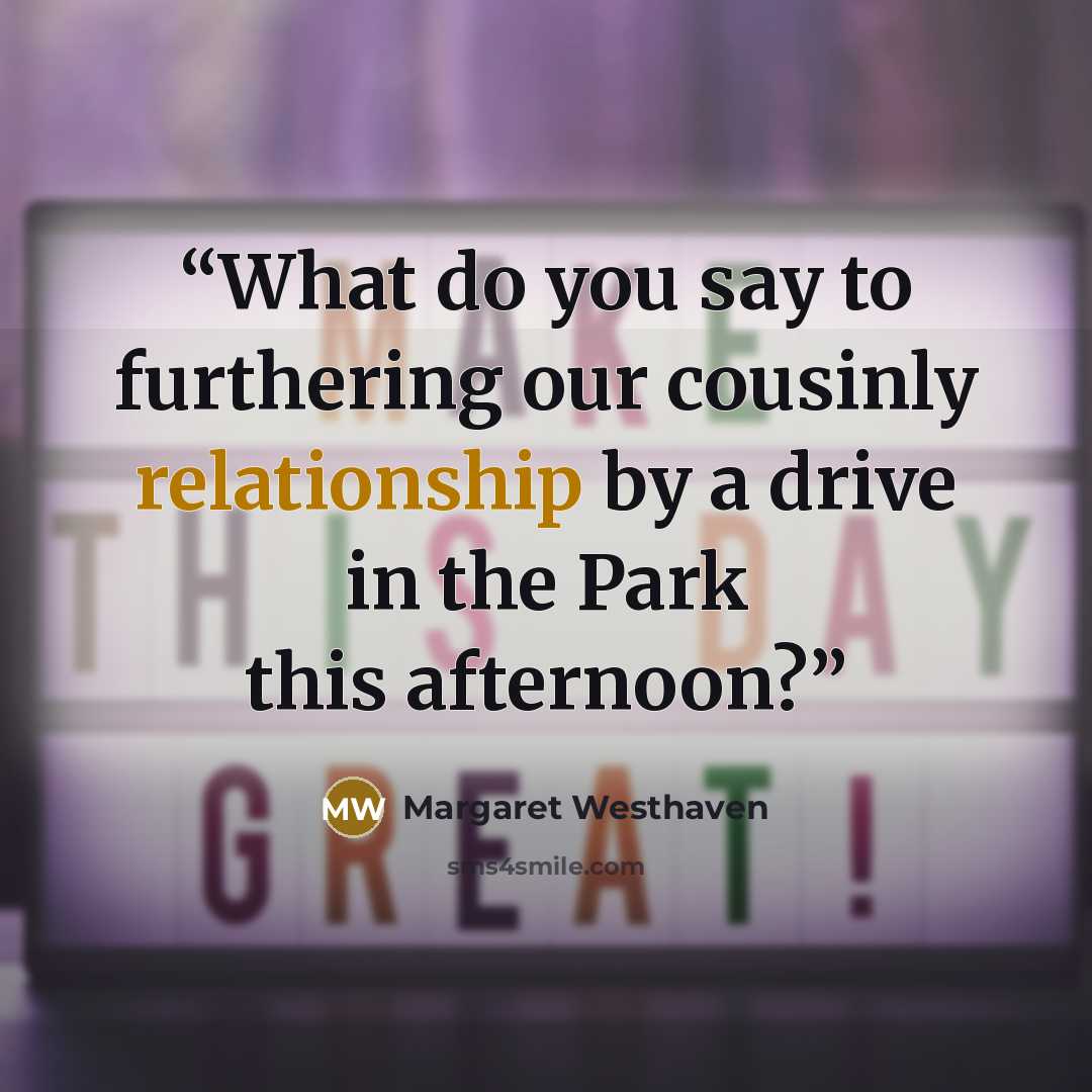 “What do you say to furthering our cousinly relationship by a drive in the Park this afternoon?” quote by Margaret Westhaven