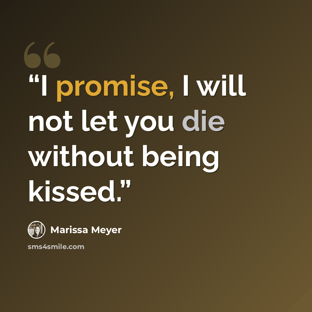 “I promise, I will not let you die without being kissed.” quote by Marissa Meyer