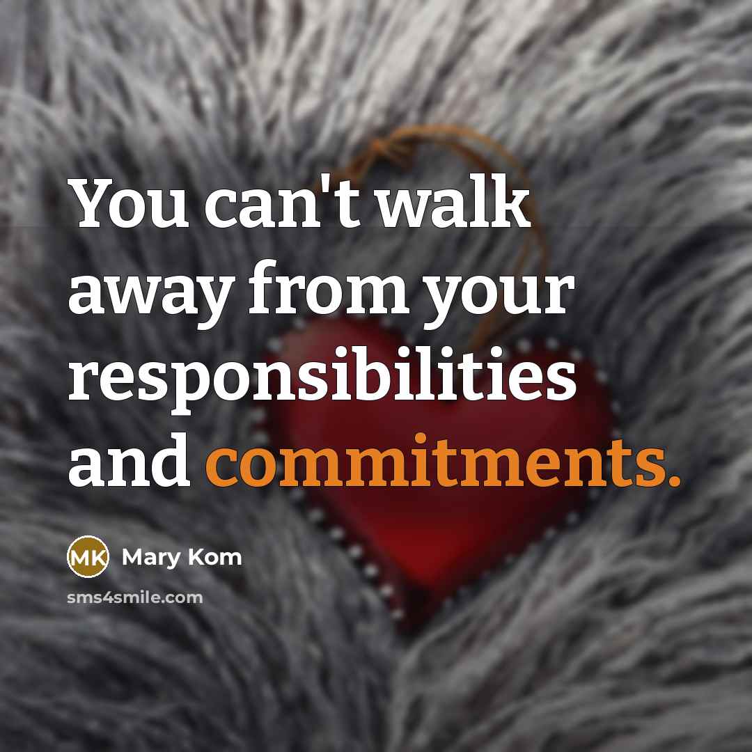 “You can't walk away from your responsibilities and commitments.” quote by Mary Kom
