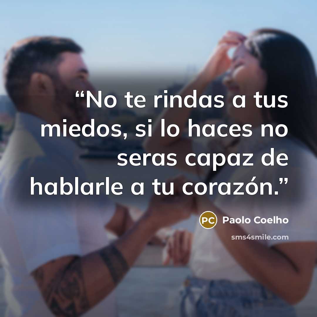 “No te rindas a tus miedos, si lo haces no seras capaz de hablarle a tu corazón.” quote by Paolo Coelho