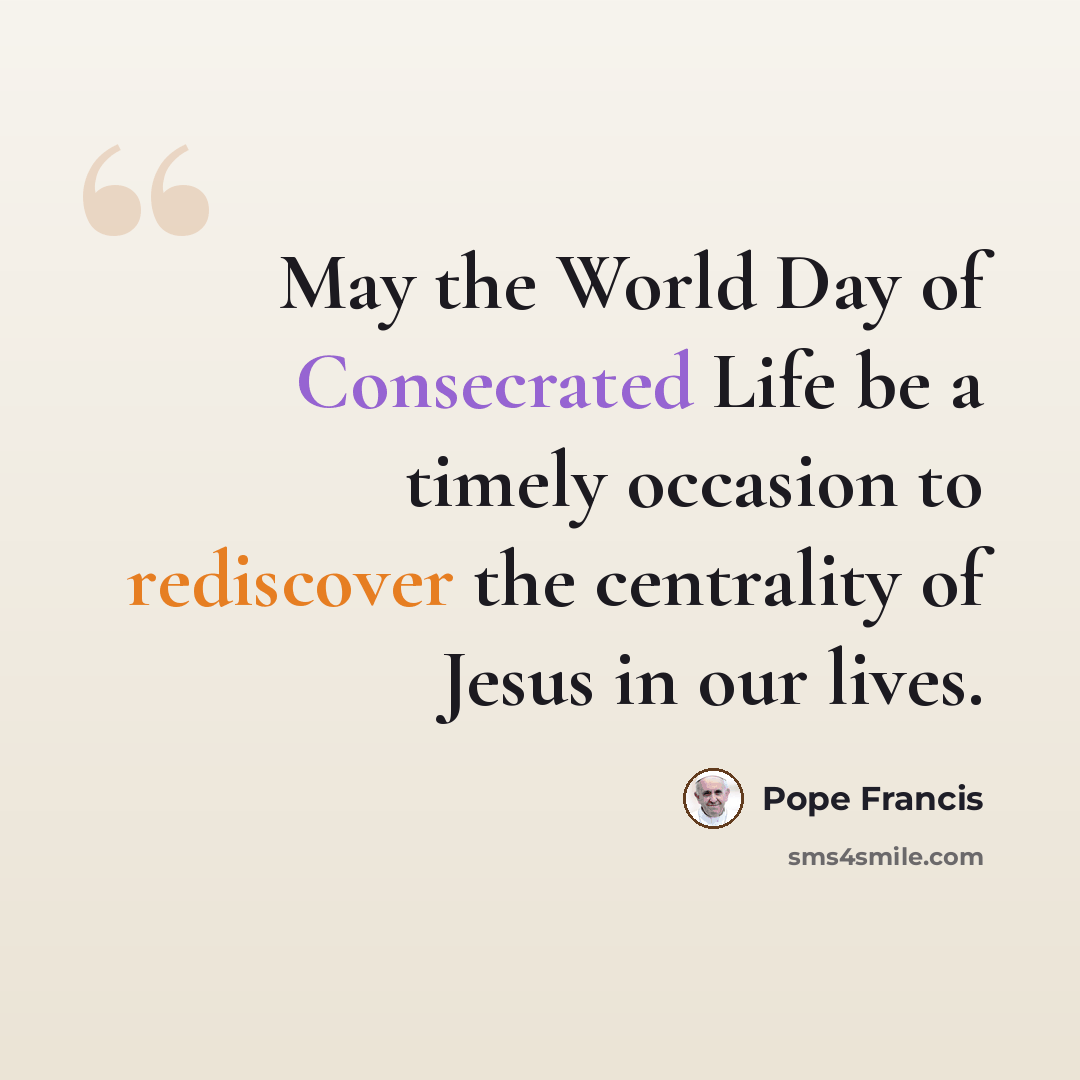 “May the World Day of Consecrated Life be a timely occasion to rediscover the centrality of Jesus in our lives.” quote by Pope Francis