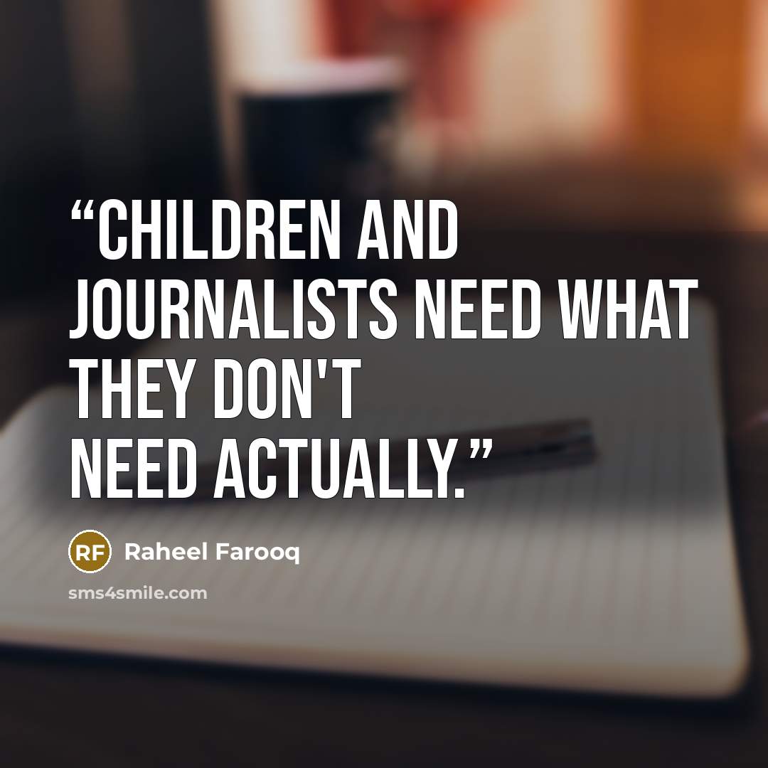 “Children and journalists need what they don't need actually.” quote by Raheel Farooq