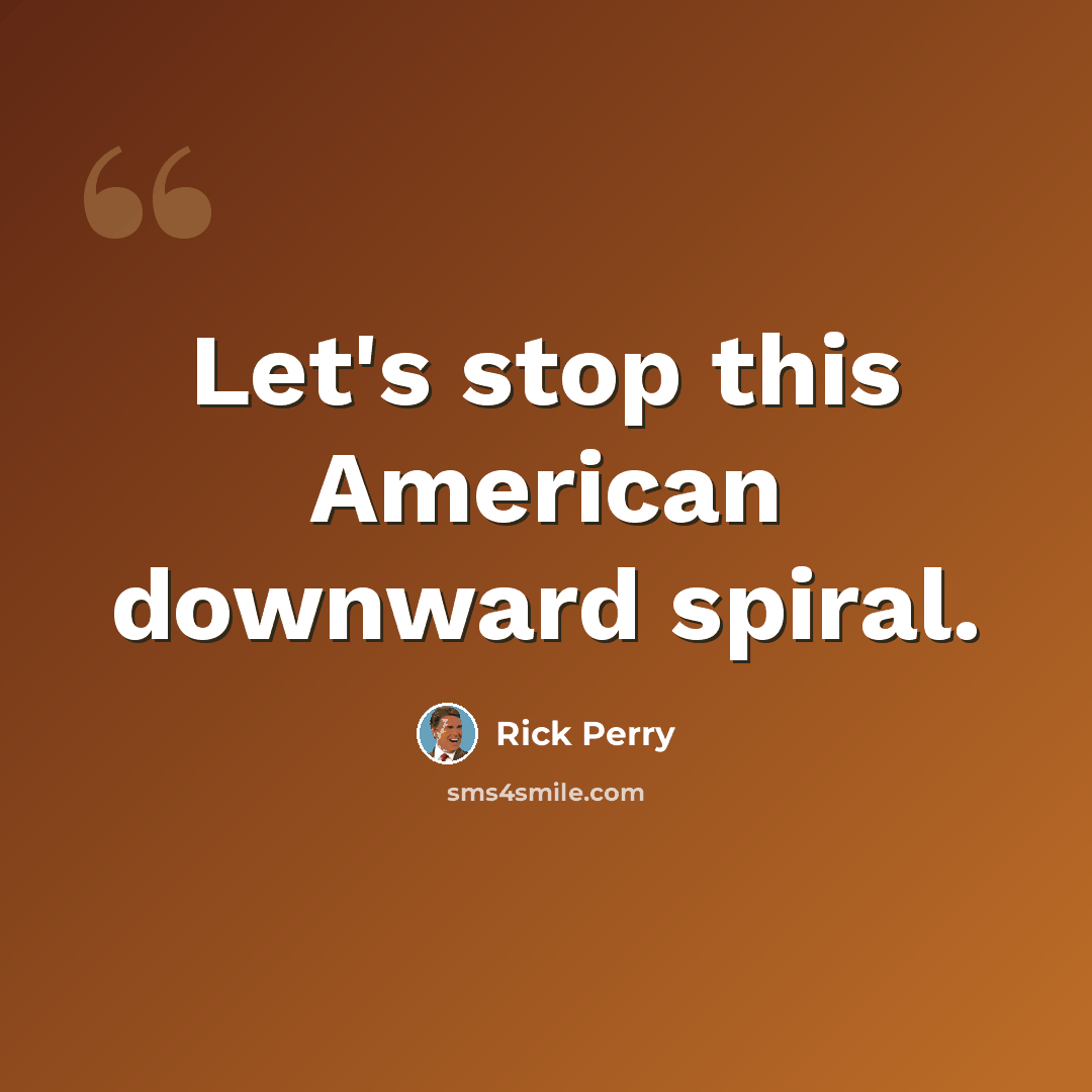“Let's stop this American downward spiral.” quote by Rick Perry