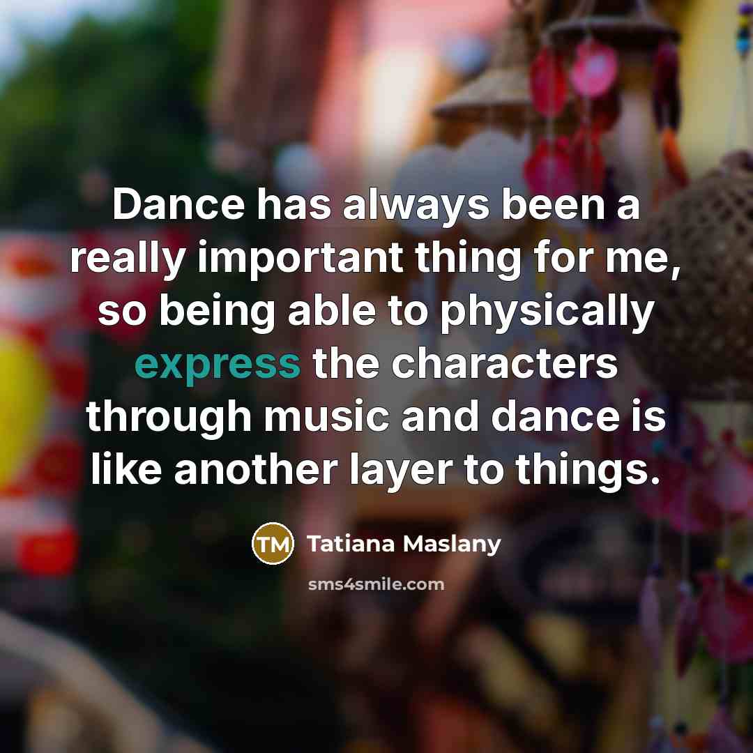 “Dance has always been a really important thing for me, so being able to physically express the characters through music and dance is like another layer to things.” quote by Tatiana Maslany