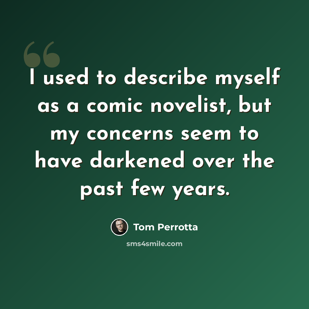“I used to describe myself as a comic novelist, but my concerns seem to have darkened over the past few years.” quote by Tom Perrotta