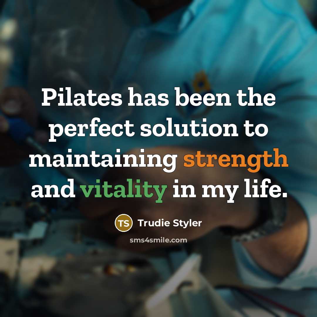 “Pilates has been the perfect solution to maintaining strength and vitality in my life.” quote by Trudie Styler