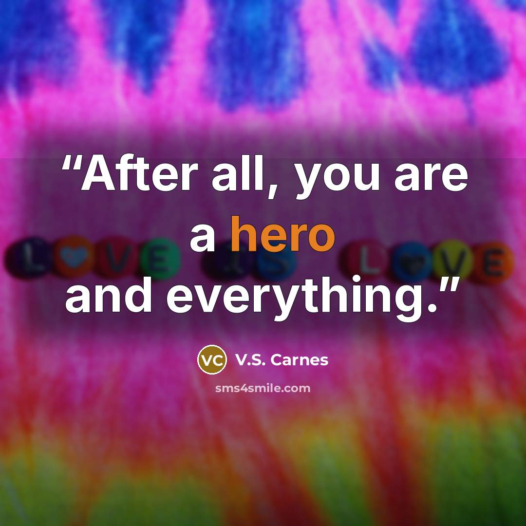 “After all, you are a hero and everything.” quote by V.S. Carnes