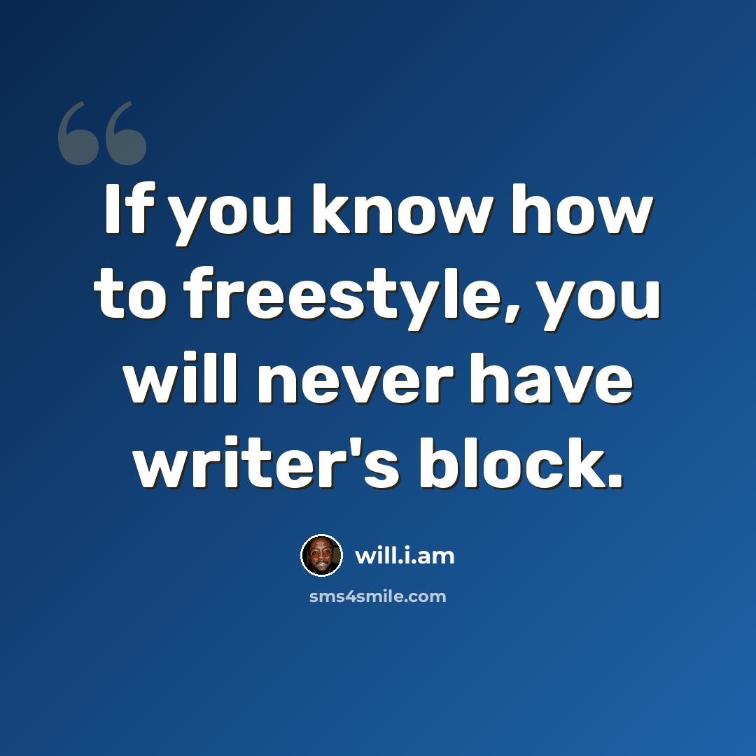 “If you know how to freestyle, you will never have writer's block.” quote by will.i.am