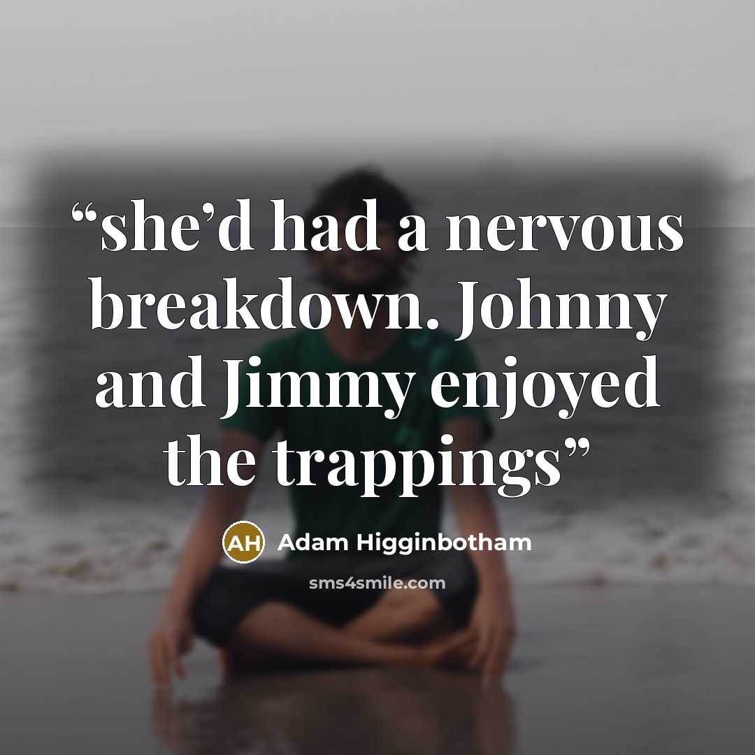 “she’d had a nervous breakdown. Johnny and Jimmy enjoyed the trappings” quote by Adam Higginbotham