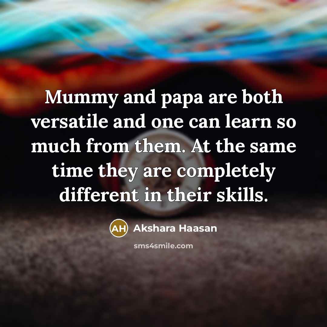 “Mummy and papa are both versatile and one can learn so much from them. At the same time they are completely different in their skills.” quote by Akshara Haasan