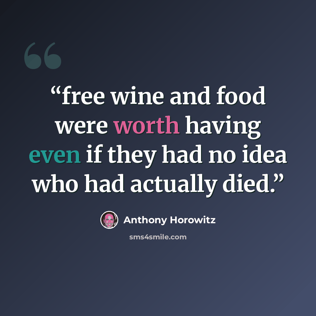 “free wine and food were worth having even if they had no idea who had actually died.” quote by Anthony Horowitz