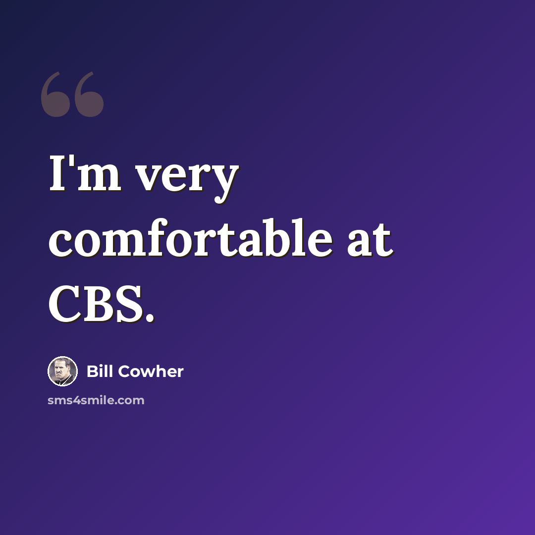 “I'm very comfortable at CBS.” quote by Bill Cowher