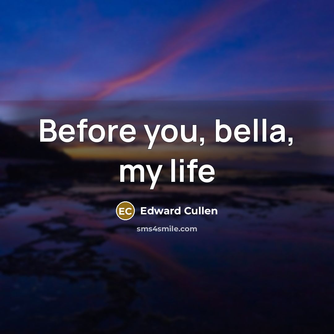 “Before you, bella, my life” quote by Edward Cullen
