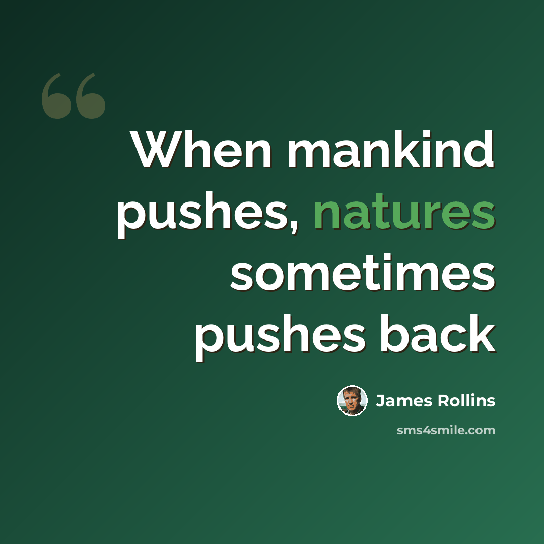 “When mankind pushes, natures sometimes pushes back” quote by James Rollins