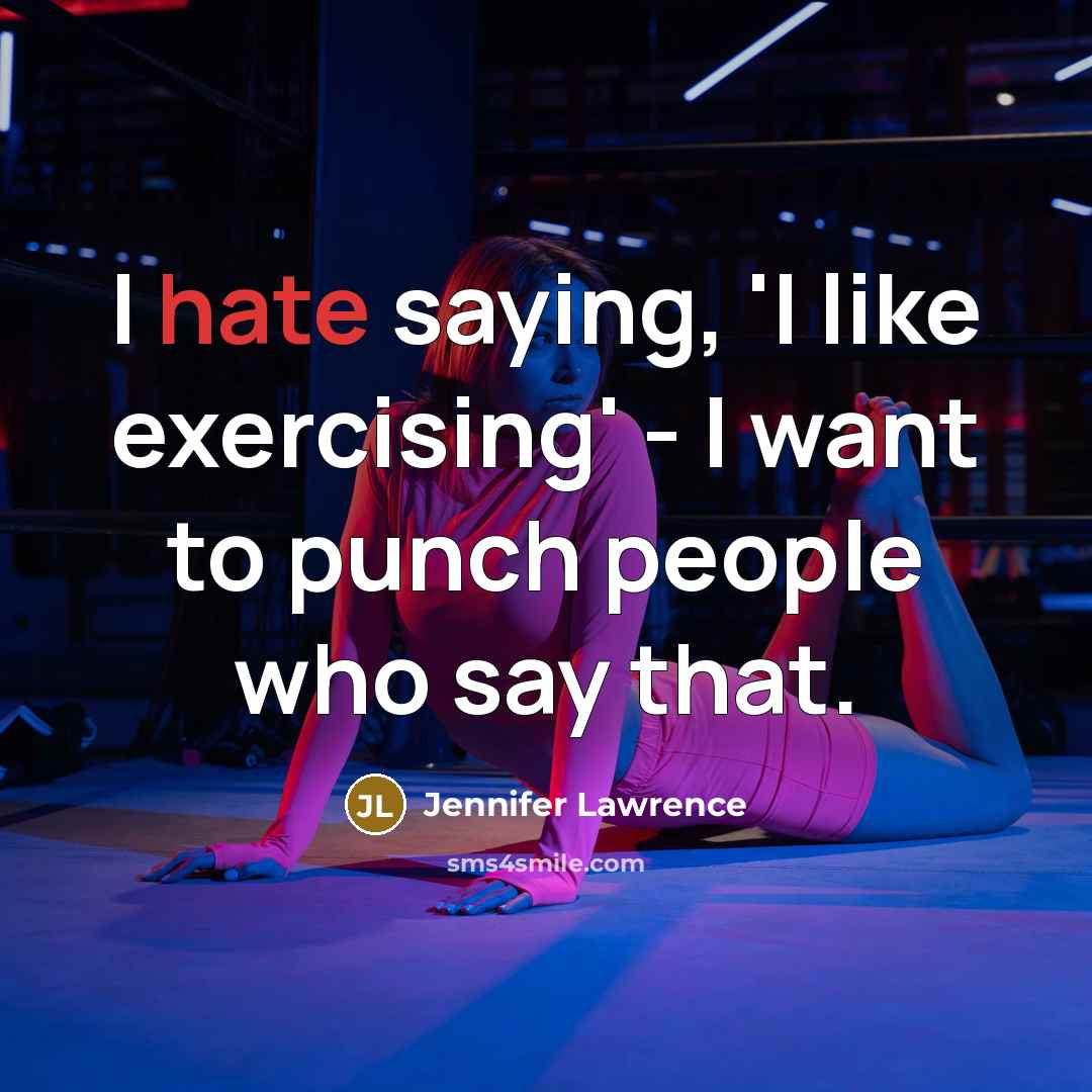 “I hate saying, 'I like exercising' - I want to punch people who say that.” quote by Jennifer Lawrence