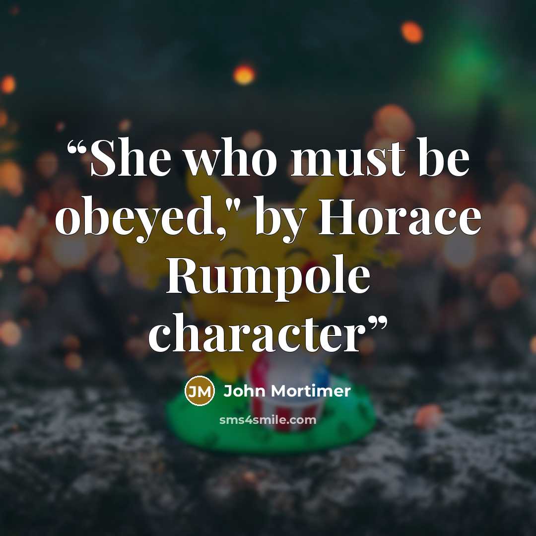 “She who must be obeyed," by Horace Rumpole character” quote by John Mortimer