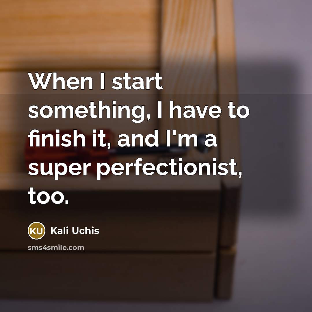 “When I start something, I have to finish it, and I'm a super perfectionist, too.” quote by Kali Uchis