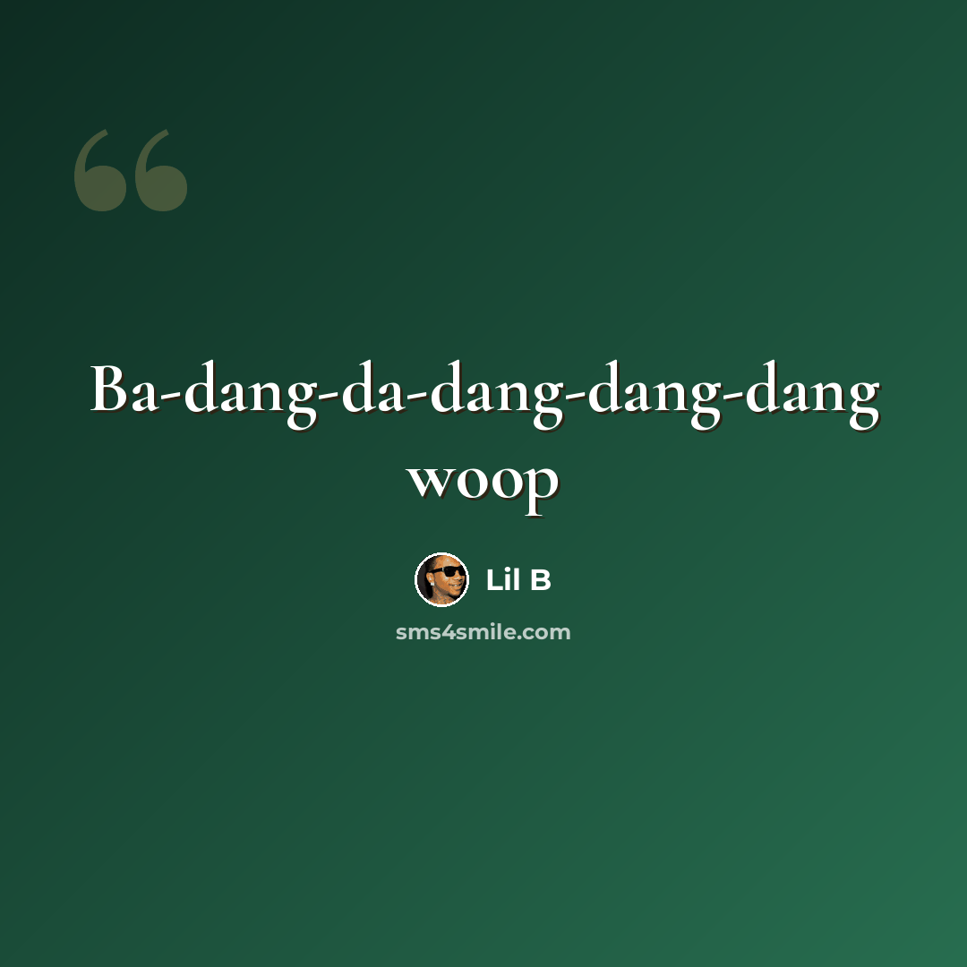 “Ba-dang-da-dang-dang-dang woop” quote by Lil B