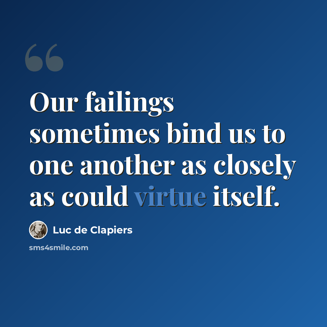 “Our failings sometimes bind us to one another as closely as could virtue itself.” quote by Luc de Clapiers