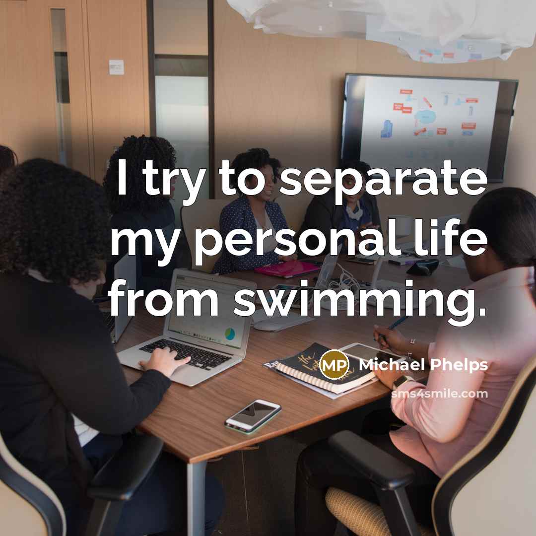 “I try to separate my personal life from swimming.” quote by Michael Phelps