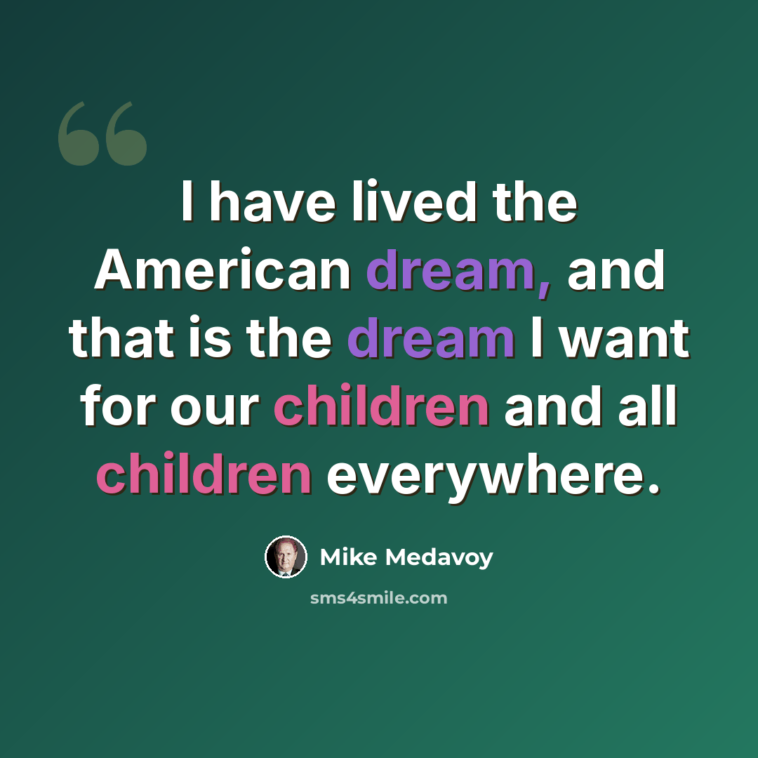 “I have lived the American dream, and that is the dream I want for our children and all children everywhere.” quote by Mike Medavoy